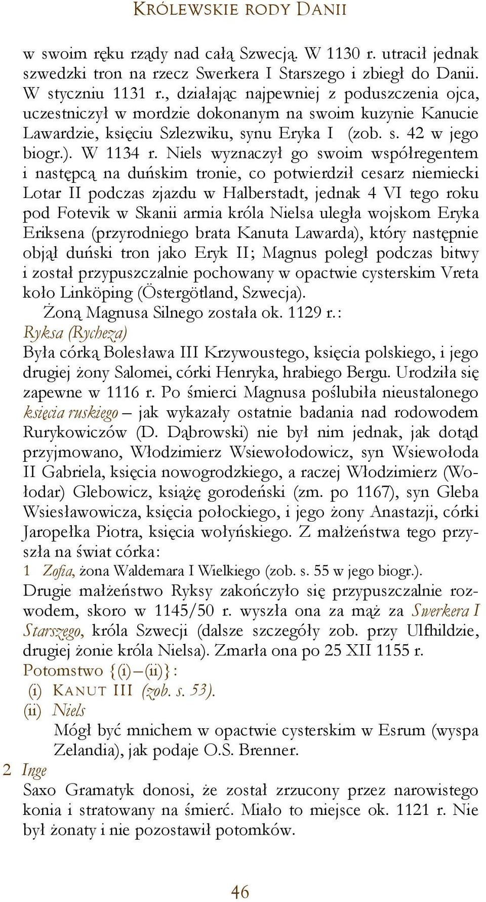 Niels wyznaczył go swoim współregentem i następcą na duńskim tronie, co potwierdził cesarz niemiecki Lotar II podczas zjazdu w Halberstadt, jednak 4 VI tego roku pod Fotevik w Skanii armia króla