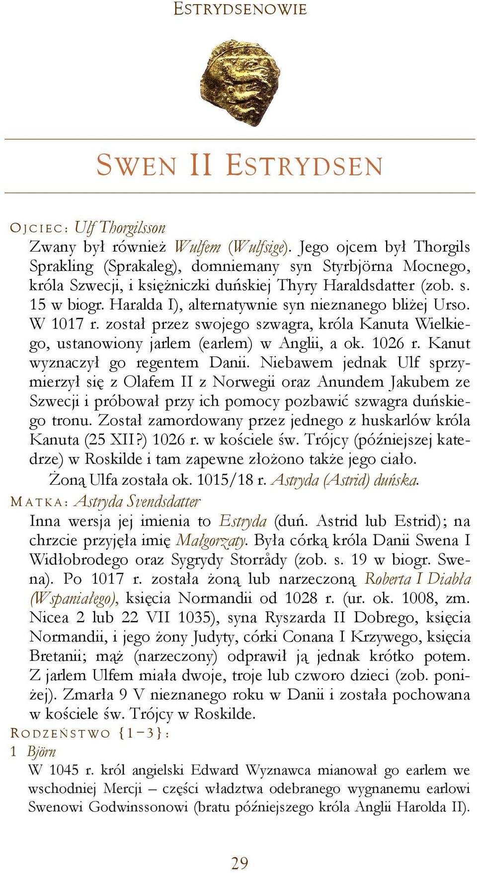 Haralda I), alternatywnie syn nieznanego bliżej Urso. W 1017 r. został przez swojego szwagra, króla Kanuta Wielkiego, ustanowiony jarlem (earlem) w Anglii, a ok. 1026 r.