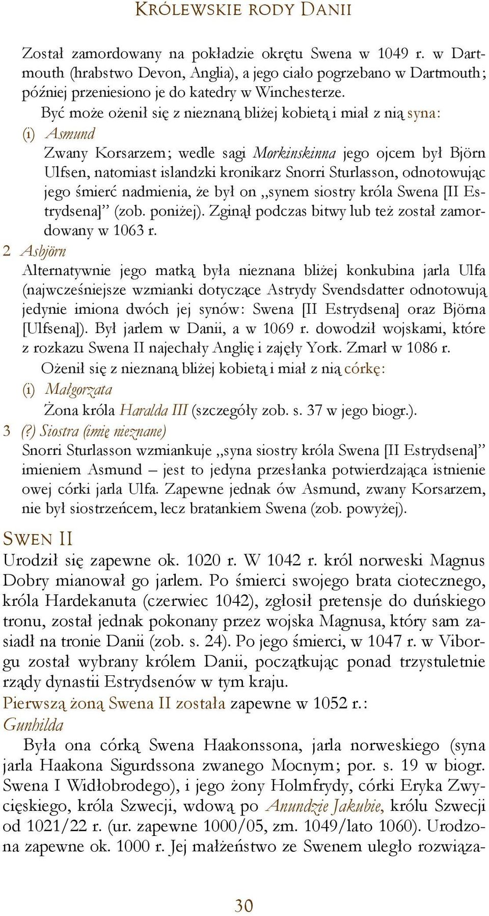 Być może ożenił się z nieznaną bliżej kobietą i miał z nią syna: (i) Asmund Zwany Korsarzem; wedle sagi Morkinskinna jego ojcem był Björn Ulfsen, natomiast islandzki kronikarz Snorri Sturlasson,