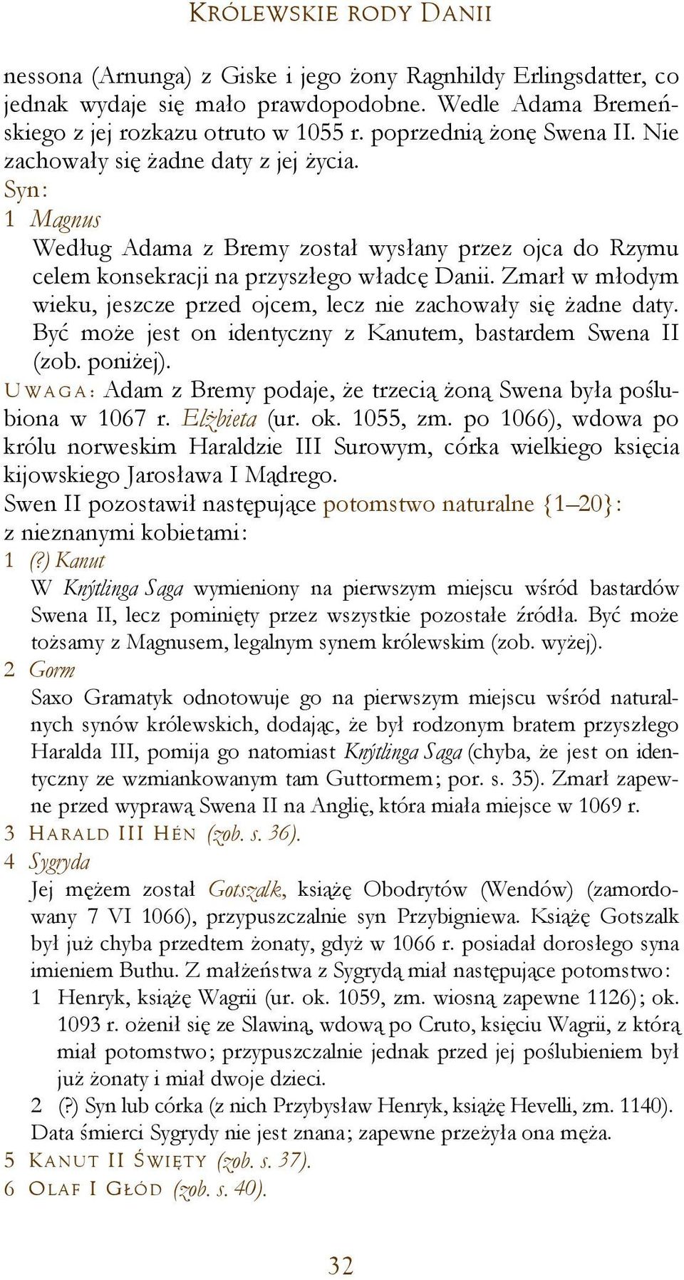 Zmarł w młodym wieku, jeszcze przed ojcem, lecz nie zachowały się żadne daty. Być może jest on identyczny z Kanutem, bastardem Swena II (zob. poniżej).