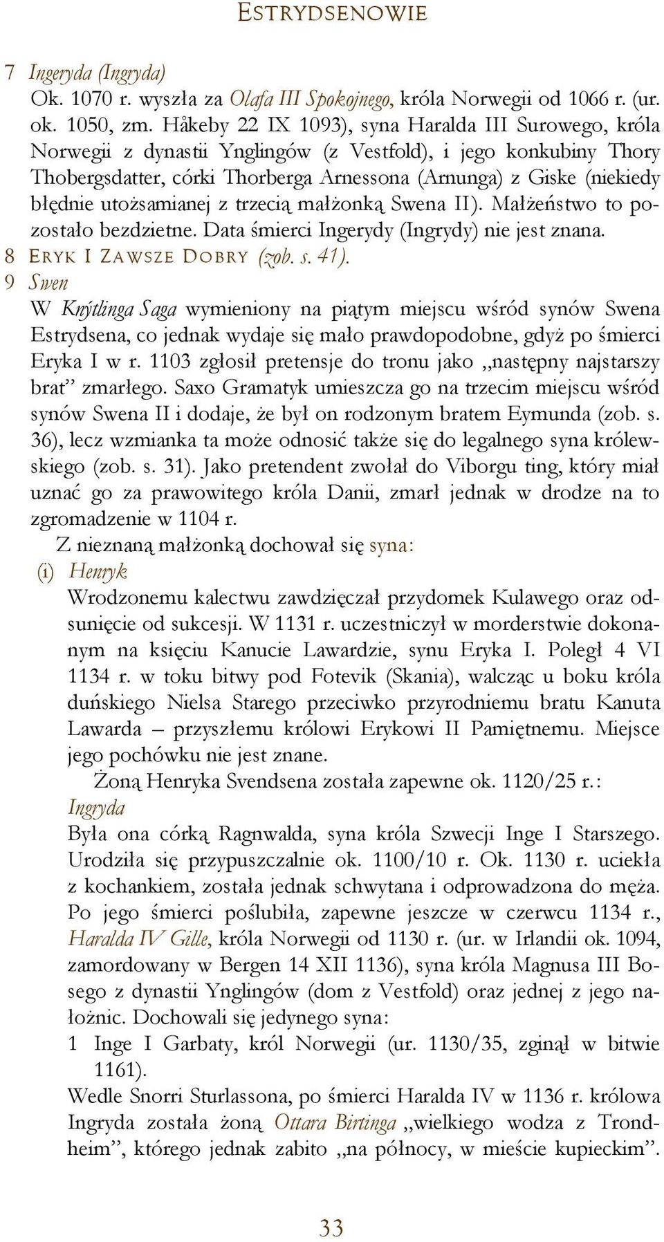 utożsamianej z trzecią małżonką Swena II). Małżeństwo to pozostało bezdzietne. Data śmierci Ingerydy (Ingrydy) nie jest znana. 8 ERYK I ZAWSZE DOBRY (zob. s. 41).