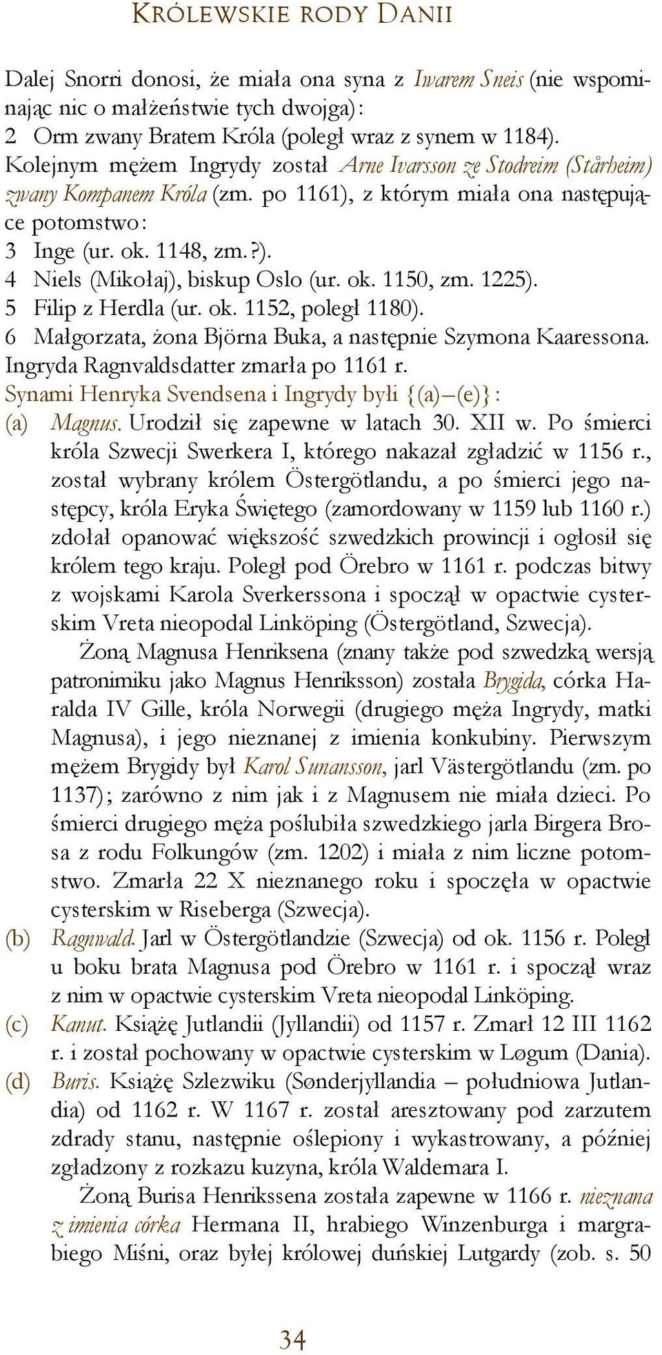 ok. 1150, zm. 1225). 5 Filip z Herdla (ur. ok. 1152, poległ 1180). 6 Małgorzata, żona Björna Buka, a następnie Szymona Kaaressona. Ingryda Ragnvaldsdatter zmarła po 1161 r.