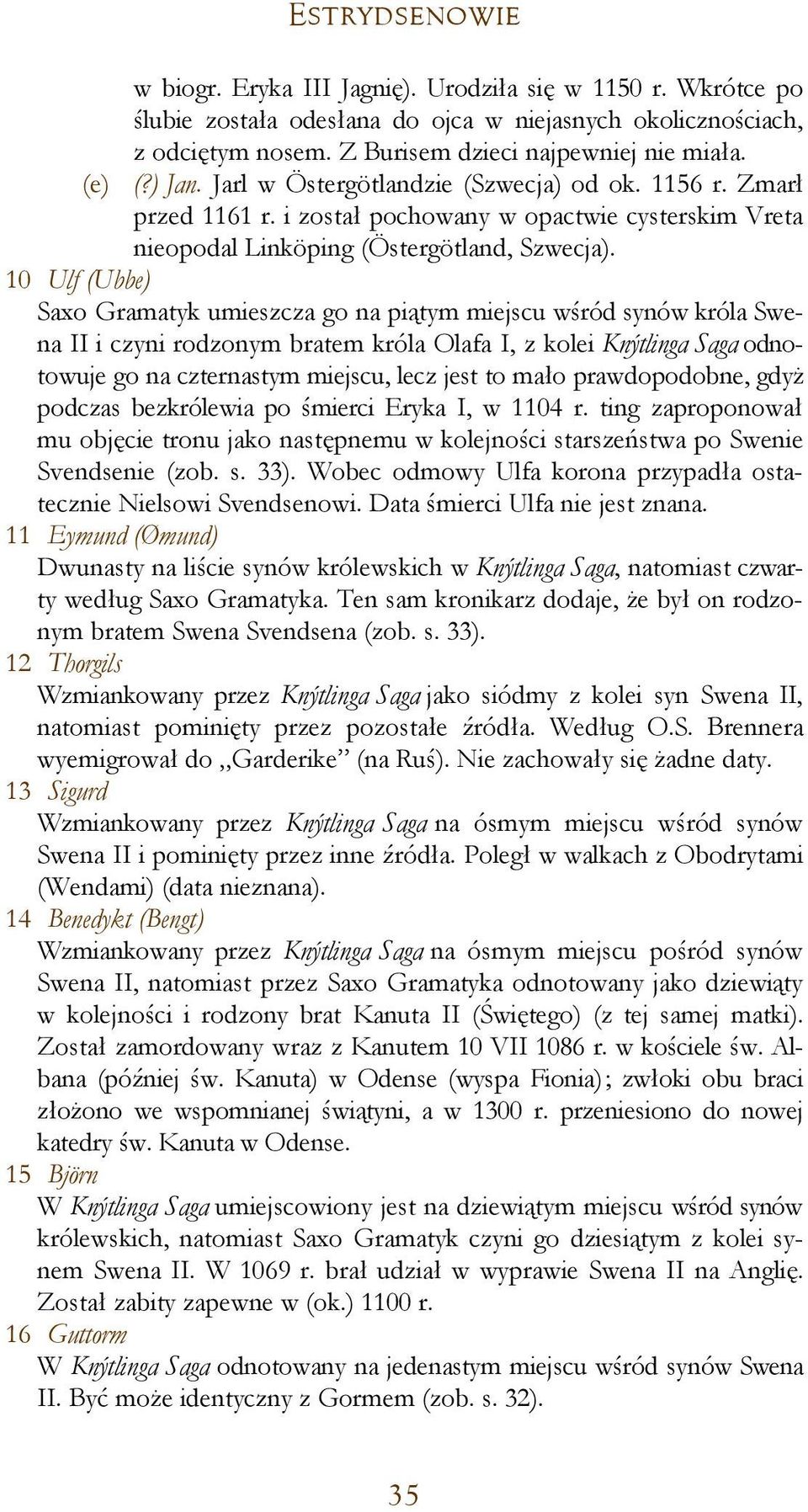 10 Ulf (Ubbe) Saxo Gramatyk umieszcza go na piątym miejscu wśród synów króla Swena II i czyni rodzonym bratem króla Olafa I, z kolei Knýtlinga Saga odnotowuje go na czternastym miejscu, lecz jest to