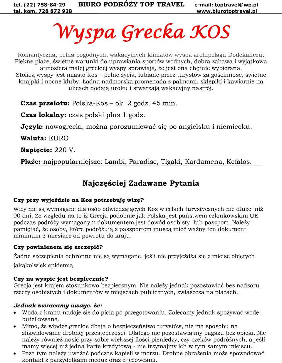 Stolicą wyspy jest miasto Kos pełne życia, lubiane przez turystów za gościnność, świetne knajpki i nocne kluby.