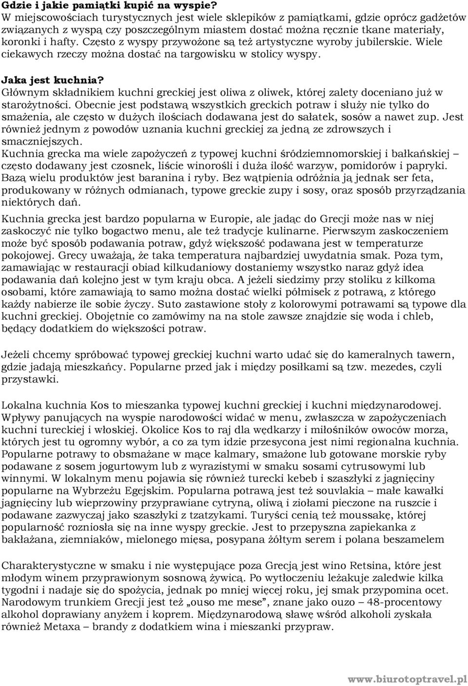Często z wyspy przywożone są też artystyczne wyroby jubilerskie. Wiele ciekawych rzeczy można dostać na targowisku w stolicy wyspy. Jaka jest kuchnia?