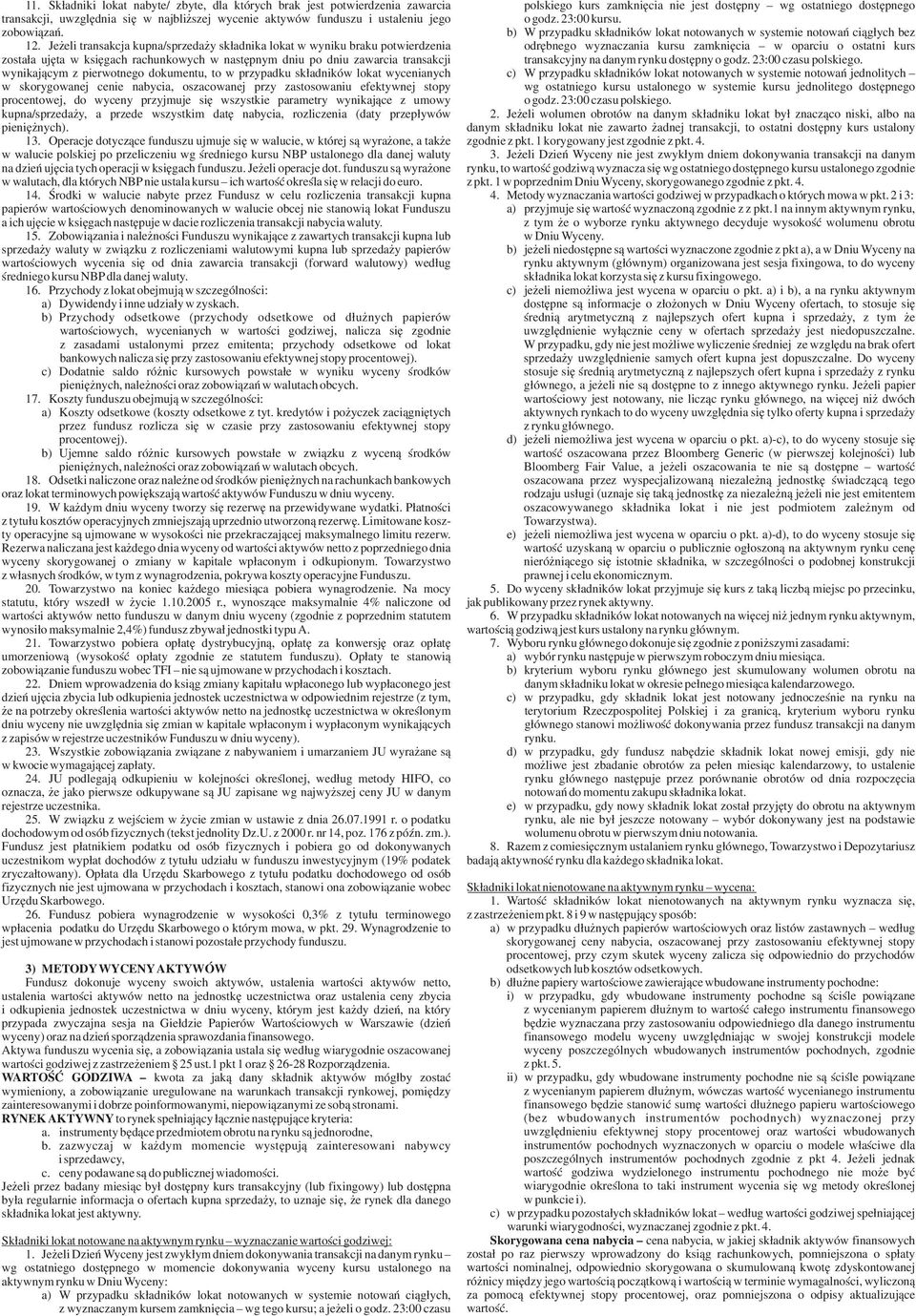 to w przypadku sk³adników lokat wycenianych w skorygowanej cenie, oszacowanej przy zastosowaniu efektywnej stopy procentowej, do wyceny przyjmuje siê wszystkie parametry wynikaj¹ce z umowy