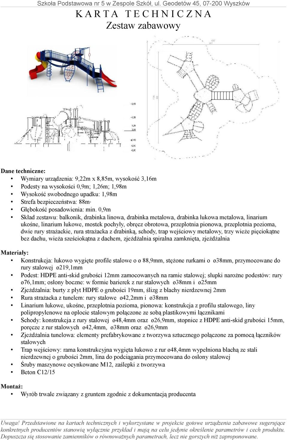 pozioma, dwie rury strażackie, rura strażacka z drabinką, schody, trap wejściowy metalowy, trzy wieże pięciokątne bez dachu, wieża sześciokątna z dachem, zjeżdżalnia spiralna zamknięta, zjeżdżalnia