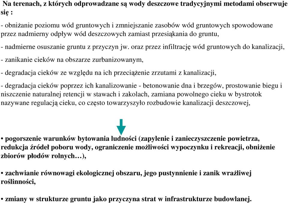 oraz przez infiltrację wód gruntowych do kanalizacji, - zanikanie cieków na obszarze zurbanizowanym, - degradacja cieków ze względu na ich przeciąŝenie zrzutami z kanalizacji, - degradacja cieków