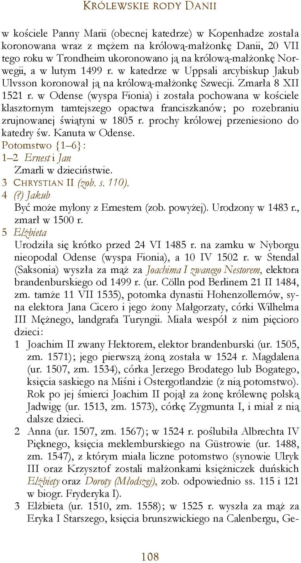 w Odense (wyspa Fionia) i została pochowana w kościele klasztornym tamtejszego opactwa franciszkanów; po rozebraniu zrujnowanej świątyni w 1805 r. prochy królowej przeniesiono do katedry św.