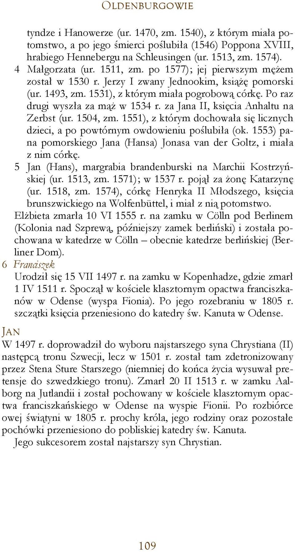 Po raz drugi wyszła za mąż w 1534 r. za Jana II, księcia Anhaltu na Zerbst (ur. 1504, zm. 1551), z którym dochowała się licznych dzieci, a po powtórnym owdowieniu poślubiła (ok.