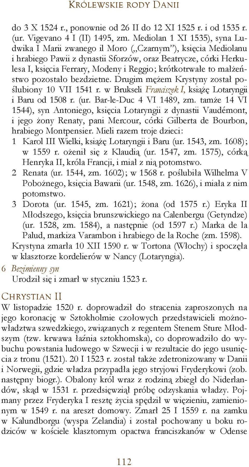 krótkotrwałe to małżeństwo pozostało bezdzietne. Drugim mężem Krystyny został poślubiony 10 VII 1541 r. w Brukseli Franciszek I, książę Lotaryngii i Baru od 1508 r. (ur. Bar-le-Duc 4 VI 1489, zm.