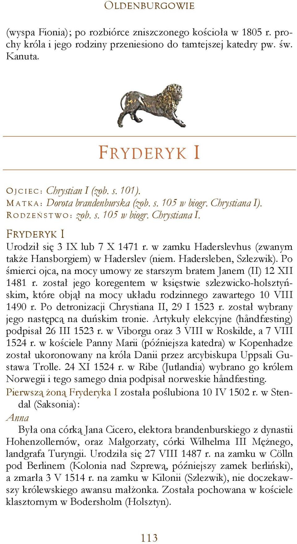 w zamku Haderslevhus (zwanym także Hansborgiem) w Haderslev (niem. Hadersleben, Szlezwik). Po śmierci ojca, na mocy umowy ze starszym bratem Janem (II) 12 XII 1481 r.