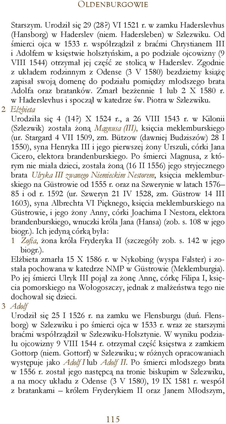 Zgodnie z układem rodzinnym z Odense (3 V 1580) bezdzietny książę zapisał swoją domenę do podziału pomiędzy młodszego brata Adolfa oraz bratanków. Zmarł bezżennie 1 lub 2 X 1580 r.