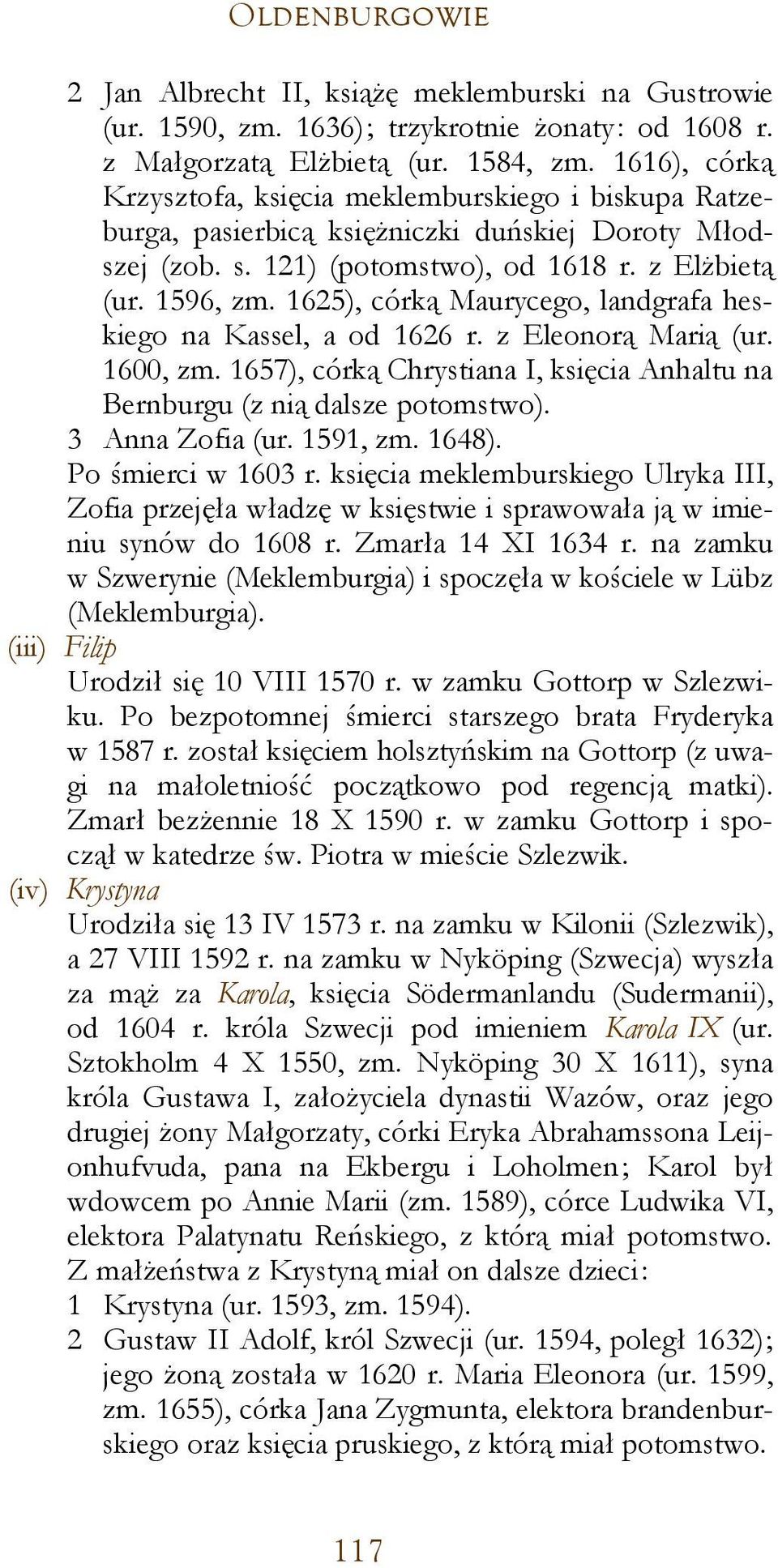 1625), córką Maurycego, landgrafa heskiego na Kassel, a od 1626 r. z Eleonorą Marią (ur. 1600, zm. 1657), córką Chrystiana I, księcia Anhaltu na Bernburgu (z nią dalsze potomstwo). 3 Anna Zofia (ur.