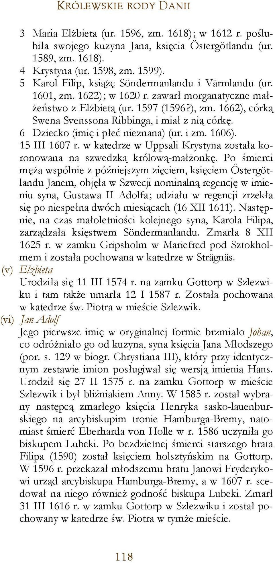 1662), córką Swena Svenssona Ribbinga, i miał z nią córkę. 6 Dziecko (imię i płeć nieznana) (ur. i zm. 1606). 15 III 1607 r.