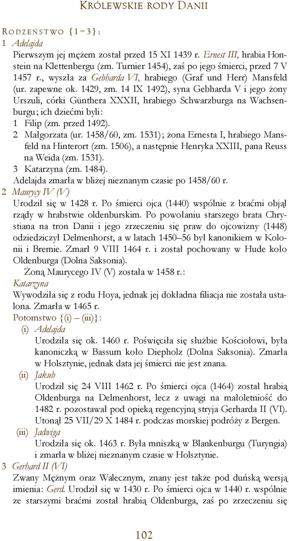 14 IX 1492), syna Gebharda V i jego żony Urszuli, córki Günthera XXXII, hrabiego Schwarzburga na Wachsenburgu; ich dziećmi byli: 1 Filip (zm. przed 1492). 2 Małgorzata (ur. 1458/60, zm.