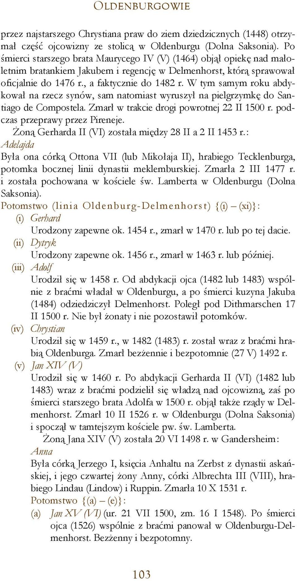 W tym samym roku abdykował na rzecz synów, sam natomiast wyruszył na pielgrzymkę do Santiago de Compostela. Zmarł w trakcie drogi powrotnej 22 II 1500 r. podczas przeprawy przez Pireneje.