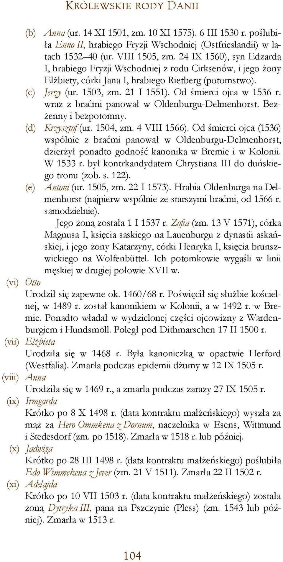 Od śmierci ojca w 1536 r. wraz z braćmi panował w Oldenburgu-Delmenhorst. Bezżenny i bezpotomny. (d) Krzysztof (ur. 1504, zm. 4 VIII 1566).