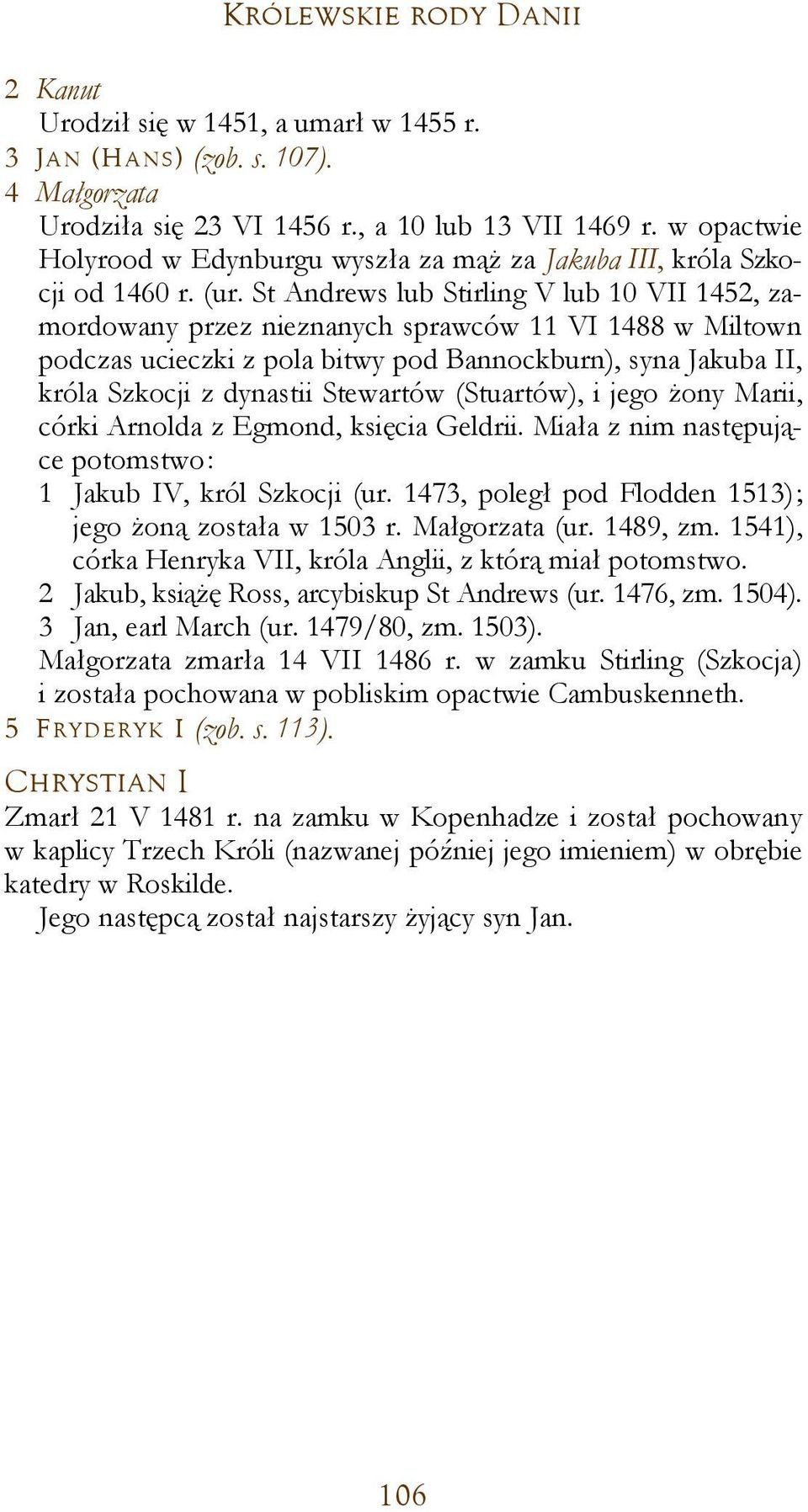 St Andrews lub Stirling V lub 10 VII 1452, zamordowany przez nieznanych sprawców 11 VI 1488 w Miltown podczas ucieczki z pola bitwy pod Bannockburn), syna Jakuba II, króla Szkocji z dynastii