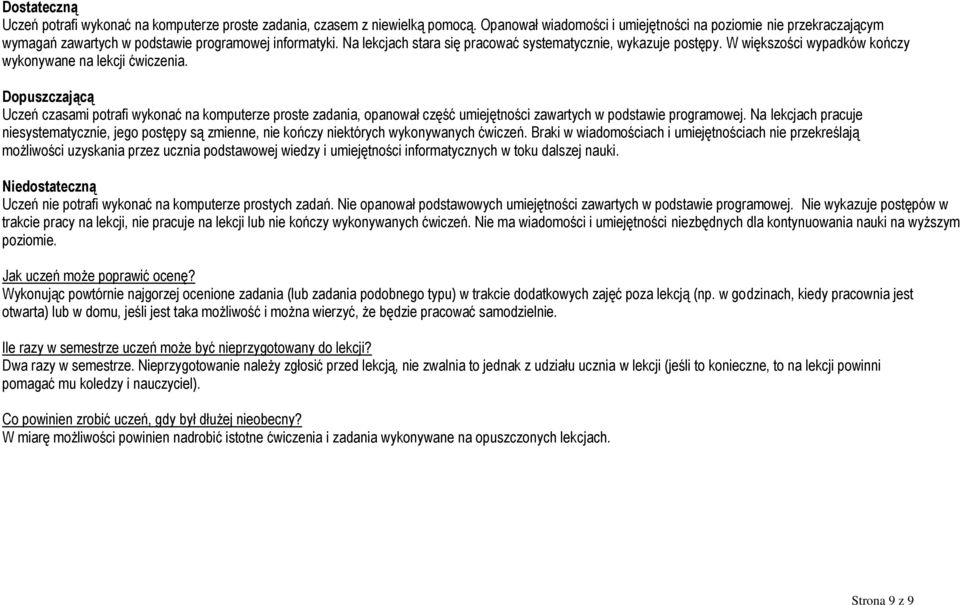 W większości wypadków kończy wykonywane na lekcji ćwiczenia. Dopuszczającą Uczeń czasami potrafi wykonać na komputerze proste zadania, opanował część umiejętności zawartych w podstawie programowej.