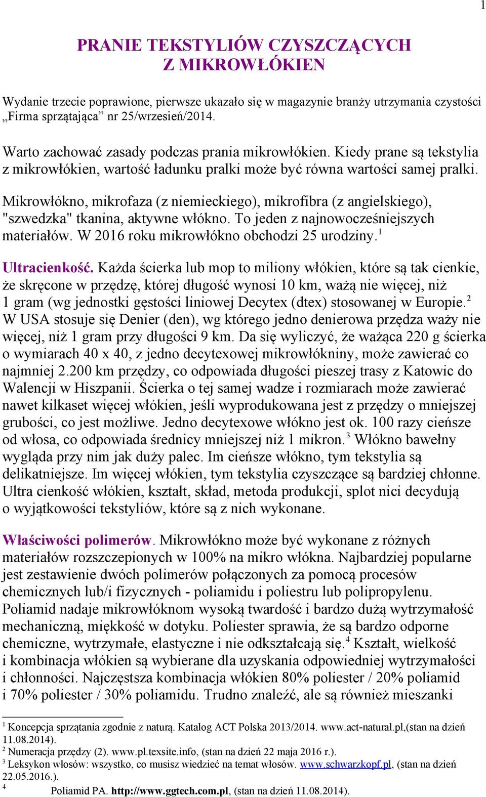 Mikrowłókno, mikrofaza (z niemieckiego), mikrofibra (z angielskiego), "szwedzka" tkanina, aktywne włókno. To jeden z najnowocześniejszych materiałów. W 2016 roku mikrowłókno obchodzi 25 urodziny.