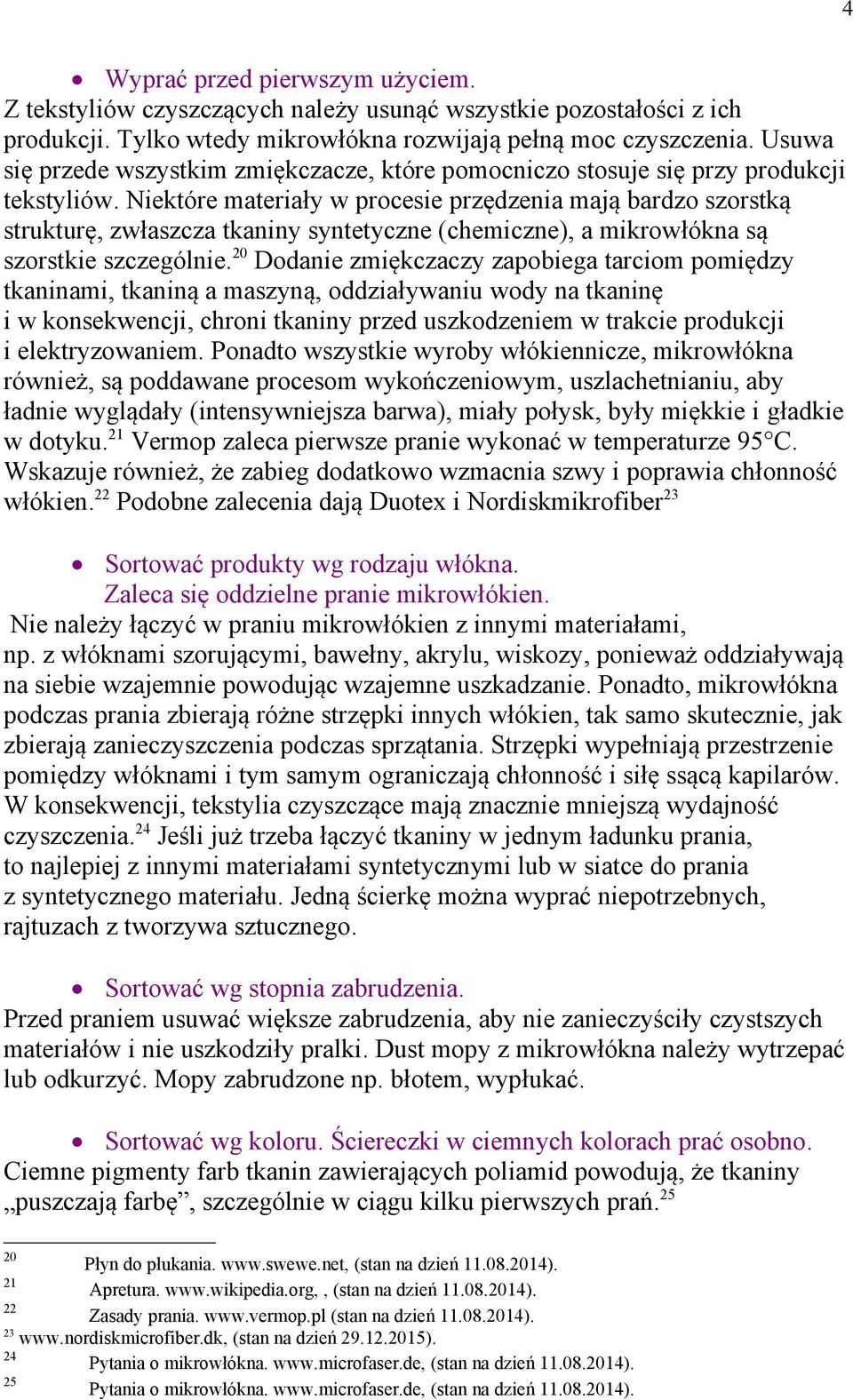 Niektóre materiały w procesie przędzenia mają bardzo szorstką strukturę, zwłaszcza tkaniny syntetyczne (chemiczne), a mikrowłókna są szorstkie szczególnie.