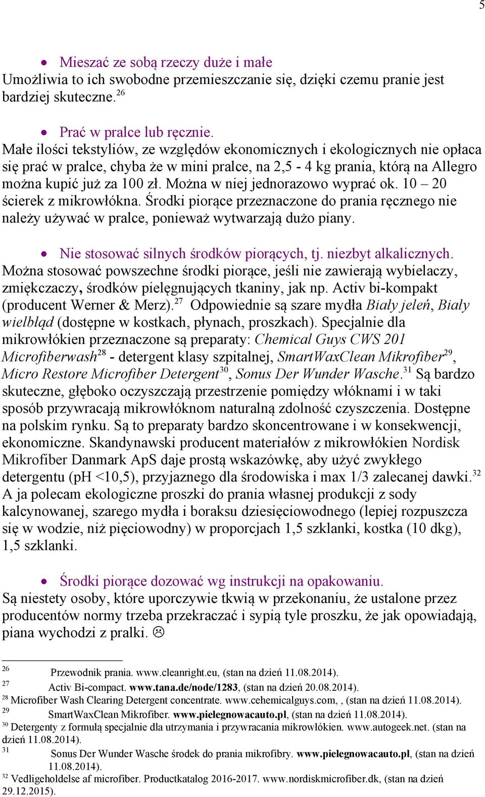 Można w niej jednorazowo wyprać ok. 10 20 ścierek z mikrowłókna. Środki piorące przeznaczone do prania ręcznego nie należy używać w pralce, ponieważ wytwarzają dużo piany.
