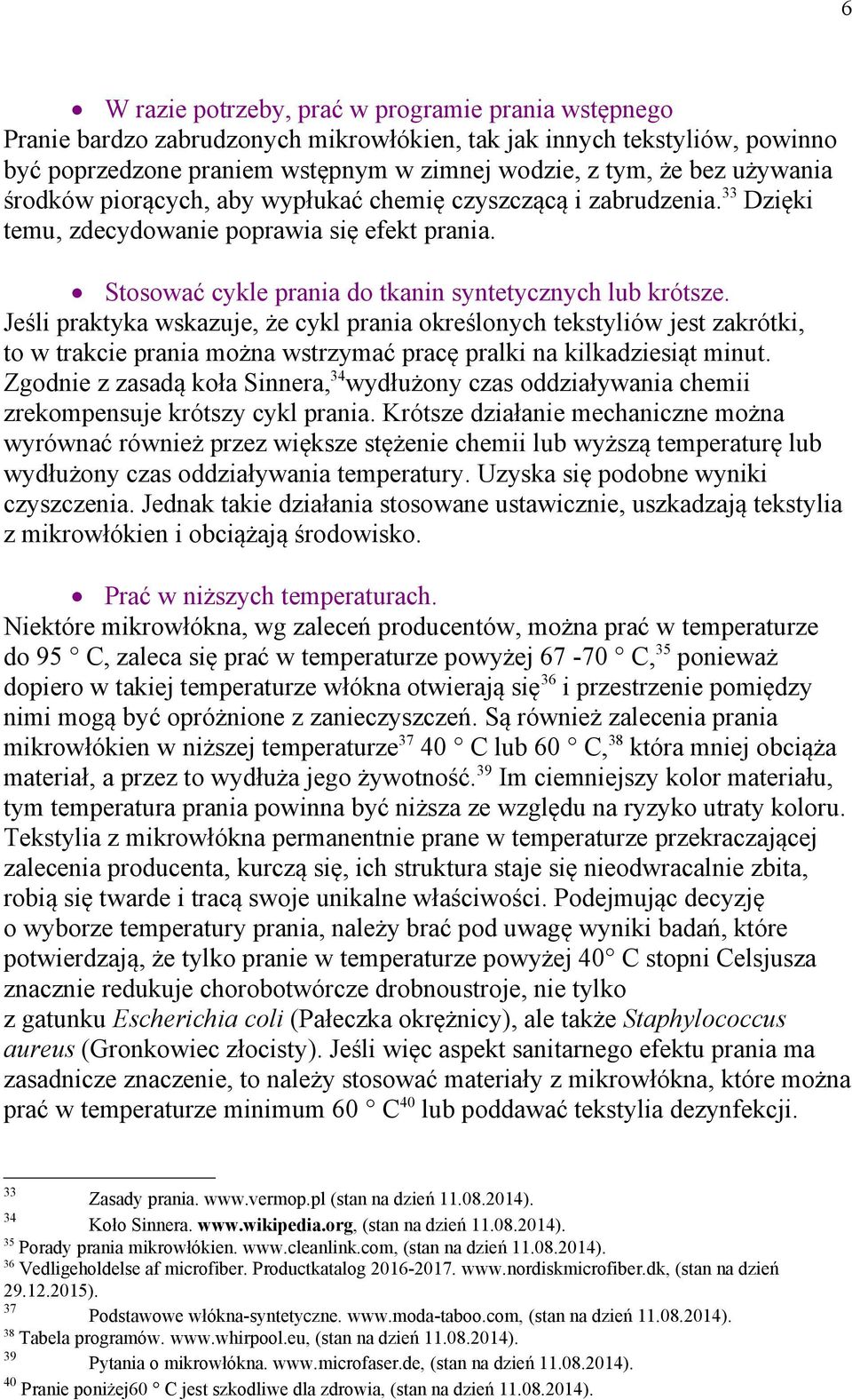 Jeśli praktyka wskazuje, że cykl prania określonych tekstyliów jest zakrótki, to w trakcie prania można wstrzymać pracę pralki na kilkadziesiąt minut.