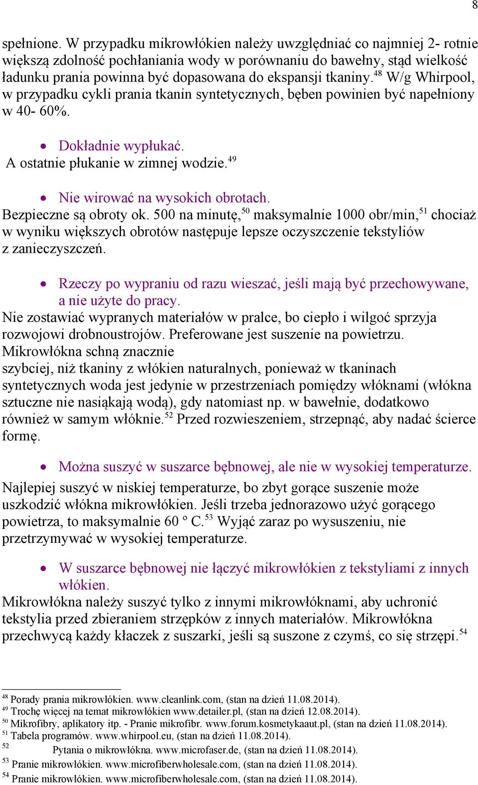 48 W/g Whirpool, w przypadku cykli prania tkanin syntetycznych, bęben powinien być napełniony w 40-60%. Dokładnie wypłukać. A ostatnie płukanie w zimnej wodzie. 49 Nie wirować na wysokich obrotach.