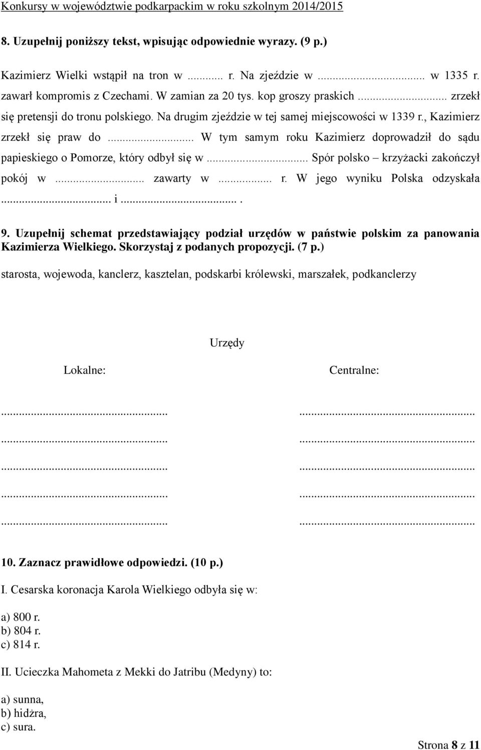 .. W tym samym roku Kazimierz doprowadził do sądu papieskiego o Pomorze, który odbył się w... Spór polsko krzyżacki zakończył pokój w... zawarty w... r. W jego wyniku Polska odzyskała... i.... 9.