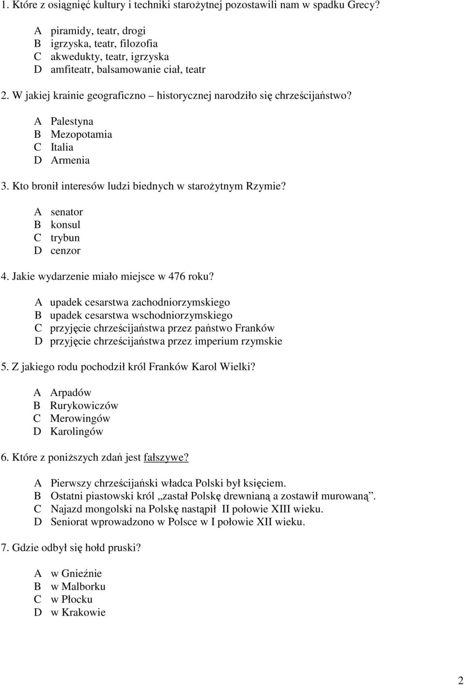 A Palestyna B Mezopotamia C Italia D Armenia 3. Kto bronił interesów ludzi biednych w staroŝytnym Rzymie? A senator B konsul C trybun D cenzor 4. Jakie wydarzenie miało miejsce w 476 roku?