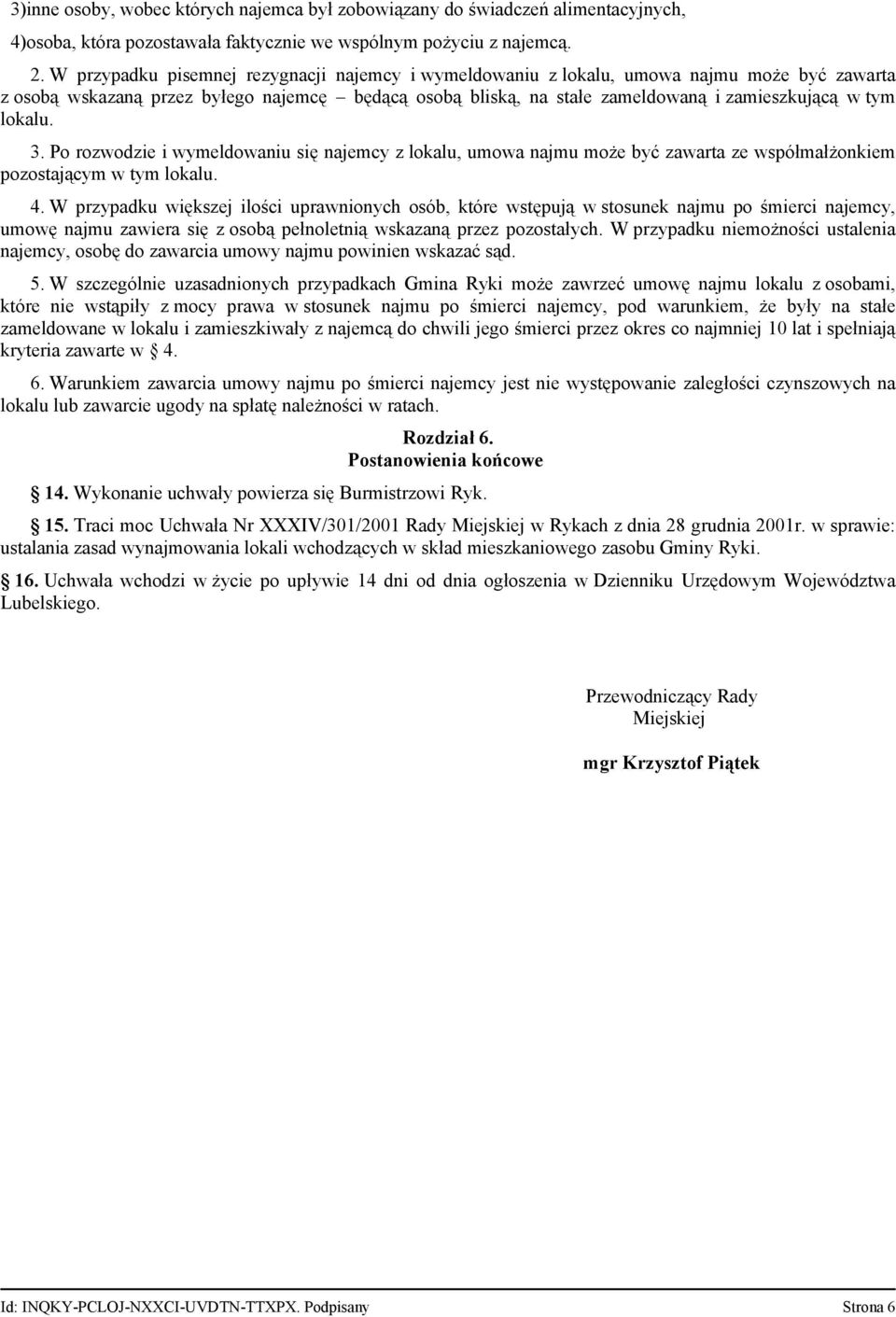 lokalu. 3. Po rozwodzie i wymeldowaniu się najemcy z lokalu, umowa najmu może być zawarta ze współmałżonkiem pozostającym w tym lokalu. 4.