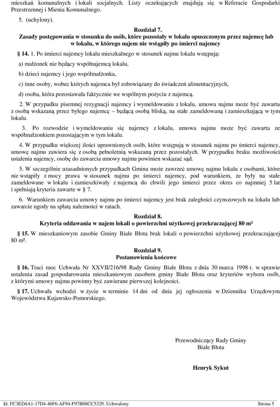 . 1. Po śmierci najemcy lokalu mieszkalnego w stosunek najmu lokalu wstępują: a) małżonek nie będący współnajemcą lokalu, b) dzieci najemcy i jego współmałżonka, c) inne osoby, wobec których najemca