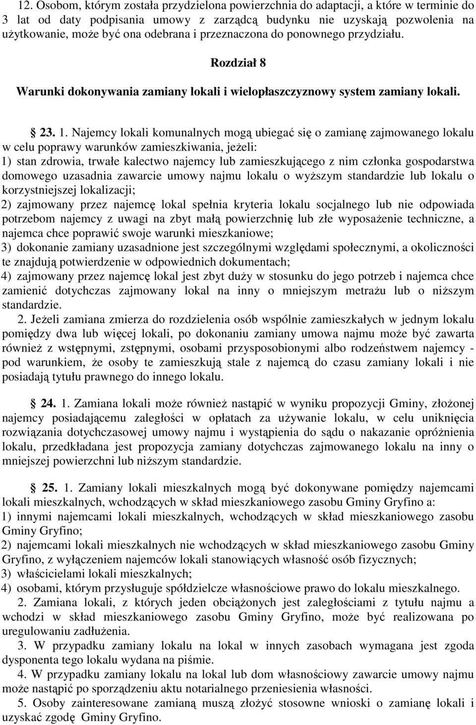 Najemcy lokali komunalnych mogą ubiegać się o zamianę zajmowanego lokalu w celu poprawy warunków zamieszkiwania, jeżeli: 1) stan zdrowia, trwałe kalectwo najemcy lub zamieszkującego z nim członka