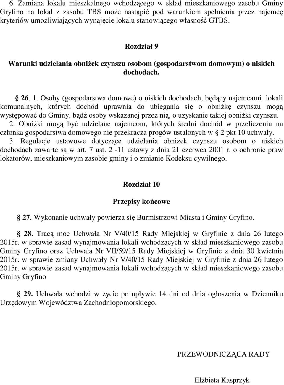 Osoby (gospodarstwa domowe) o niskich dochodach, będący najemcami lokali komunalnych, których dochód uprawnia do ubiegania się o obniżkę czynszu mogą występować do Gminy, bądź osoby wskazanej przez