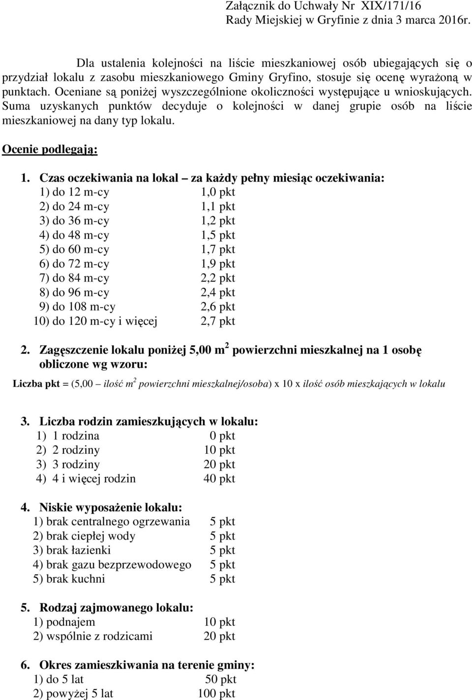 Oceniane są poniżej wyszczególnione okoliczności występujące u wnioskujących. Suma uzyskanych punktów decyduje o kolejności w danej grupie osób na liście mieszkaniowej na dany typ lokalu.