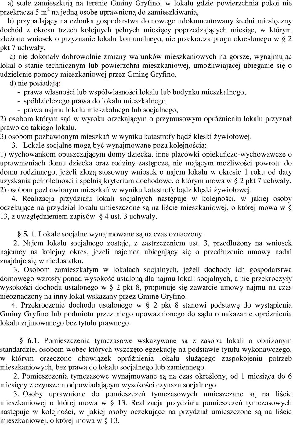 w 2 pkt 7 uchwały, c) nie dokonały dobrowolnie zmiany warunków mieszkaniowych na gorsze, wynajmując lokal o stanie technicznym lub powierzchni mieszkaniowej, umożliwiającej ubieganie się o udzielenie