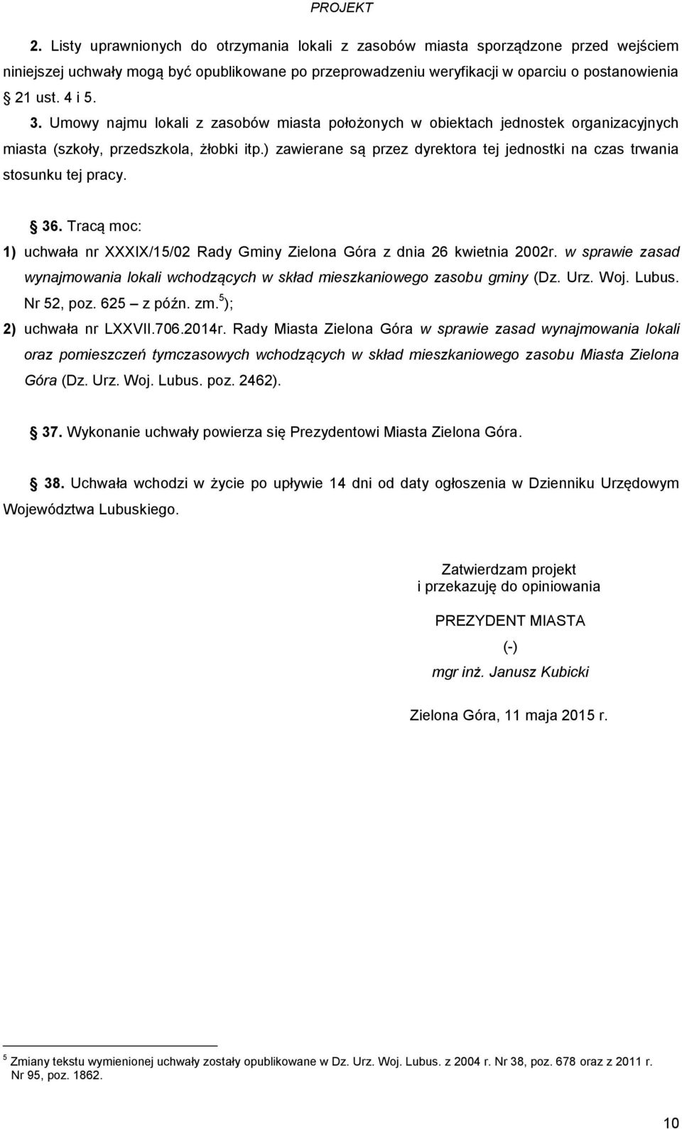 ) zawierane są przez dyrektora tej jednostki na czas trwania stosunku tej pracy. 36. Tracą moc: 1) uchwała nr XXXIX/15/02 Rady Gminy Zielona Góra z dnia 26 kwietnia 2002r.