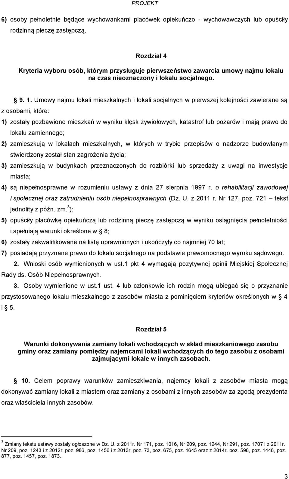 Umowy najmu lokali mieszkalnych i lokali socjalnych w pierwszej kolejności zawierane są z osobami, które: 1) zostały pozbawione mieszkań w wyniku klęsk żywiołowych, katastrof lub pożarów i mają prawo