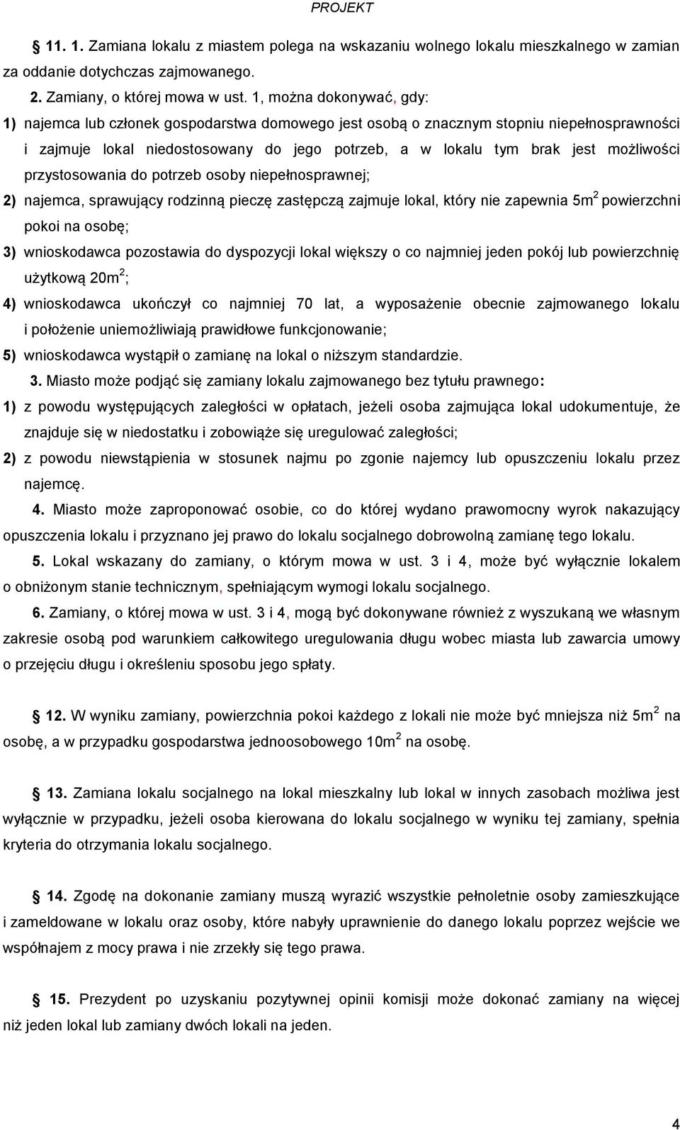 możliwości przystosowania do potrzeb osoby niepełnosprawnej; 2) najemca, sprawujący rodzinną pieczę zastępczą zajmuje lokal, który nie zapewnia 5m 2 powierzchni pokoi na osobę; 3) wnioskodawca