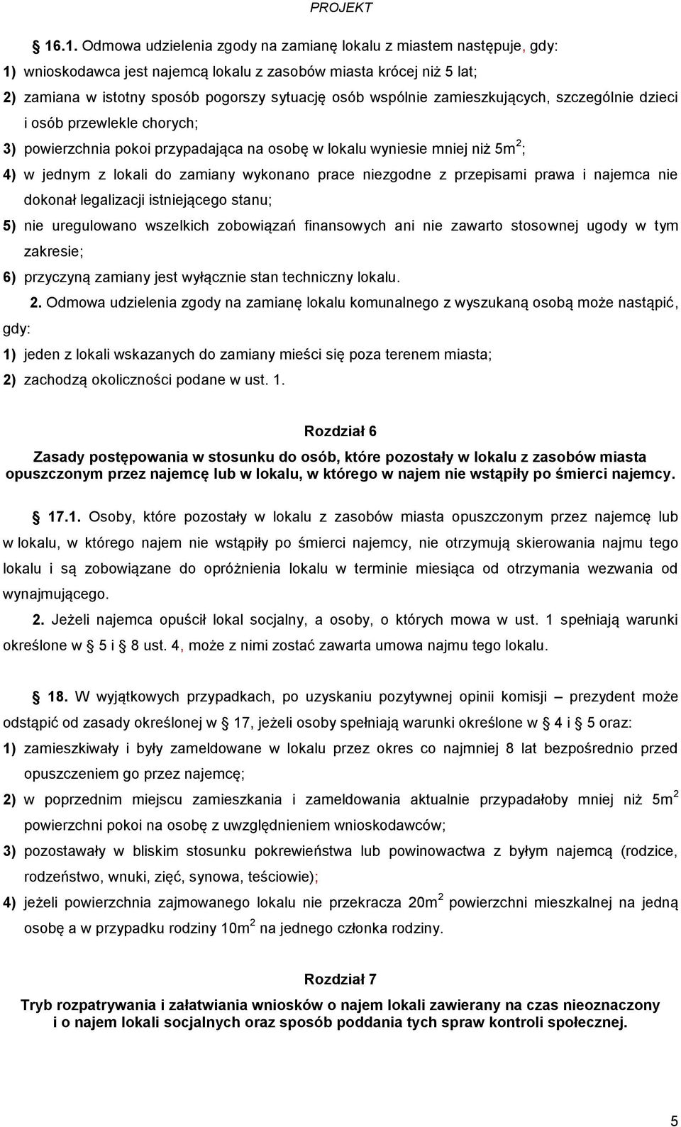 niezgodne z przepisami prawa i najemca nie dokonał legalizacji istniejącego stanu; 5) nie uregulowano wszelkich zobowiązań finansowych ani nie zawarto stosownej ugody w tym zakresie; 6) przyczyną