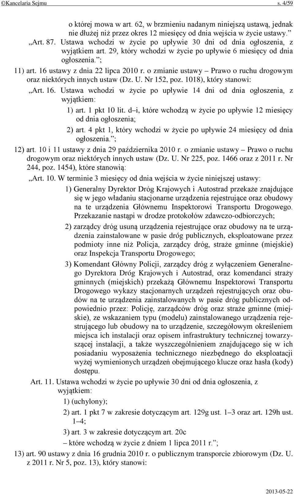 o zmianie ustawy Prawo o ruchu drogowym oraz niektórych innych ustaw (Dz. U. Nr 152, poz. 1018), który stanowi: Art. 16.