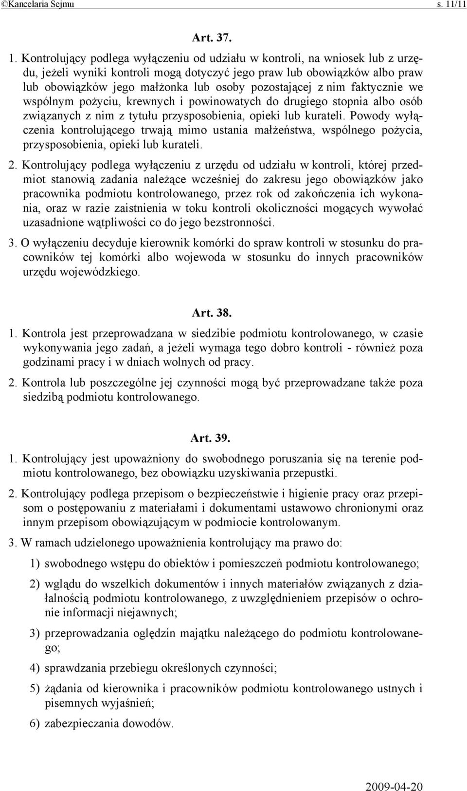 Kontrolujący podlega wyłączeniu od udziału w kontroli, na wniosek lub z urzędu, jeżeli wyniki kontroli mogą dotyczyć jego praw lub obowiązków albo praw lub obowiązków jego małżonka lub osoby
