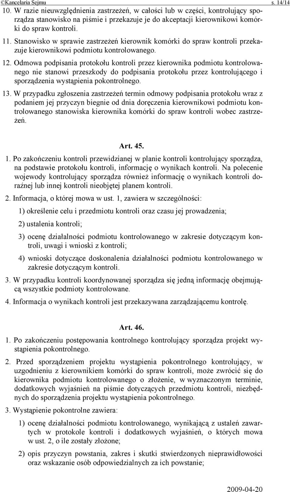 Stanowisko w sprawie zastrzeżeń kierownik komórki do spraw kontroli przekazuje kierownikowi podmiotu kontrolowanego. 12.