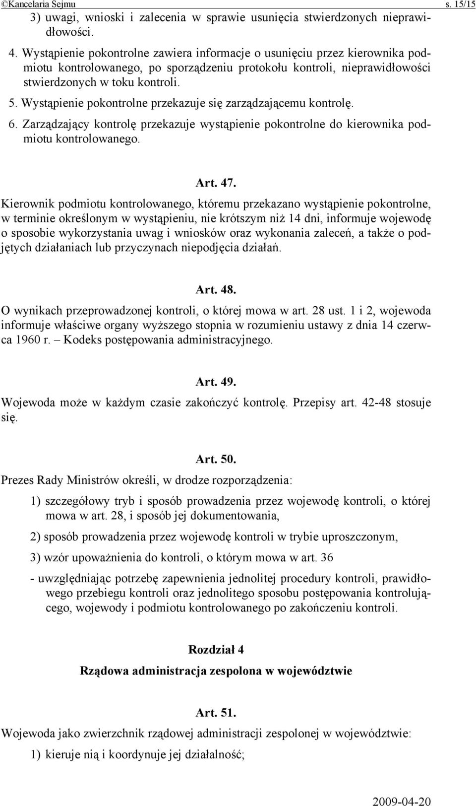 Wystąpienie pokontrolne przekazuje się zarządzającemu kontrolę. 6. Zarządzający kontrolę przekazuje wystąpienie pokontrolne do kierownika podmiotu kontrolowanego. Art. 47.