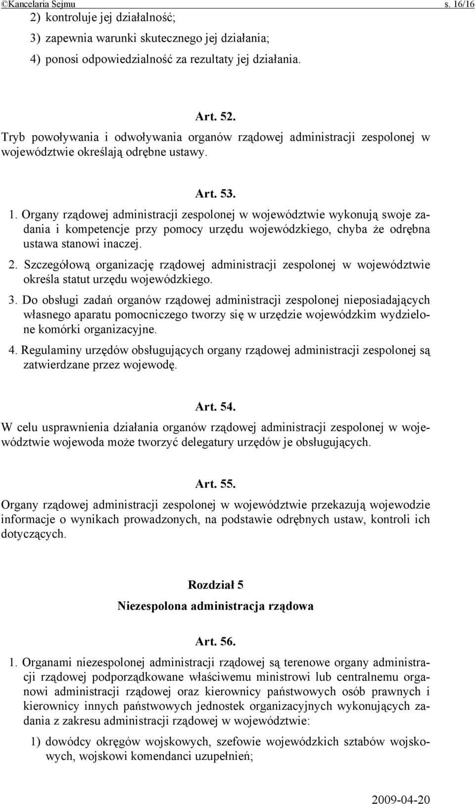 Organy rządowej administracji zespolonej w województwie wykonują swoje zadania i kompetencje przy pomocy urzędu wojewódzkiego, chyba że odrębna ustawa stanowi inaczej. 2.