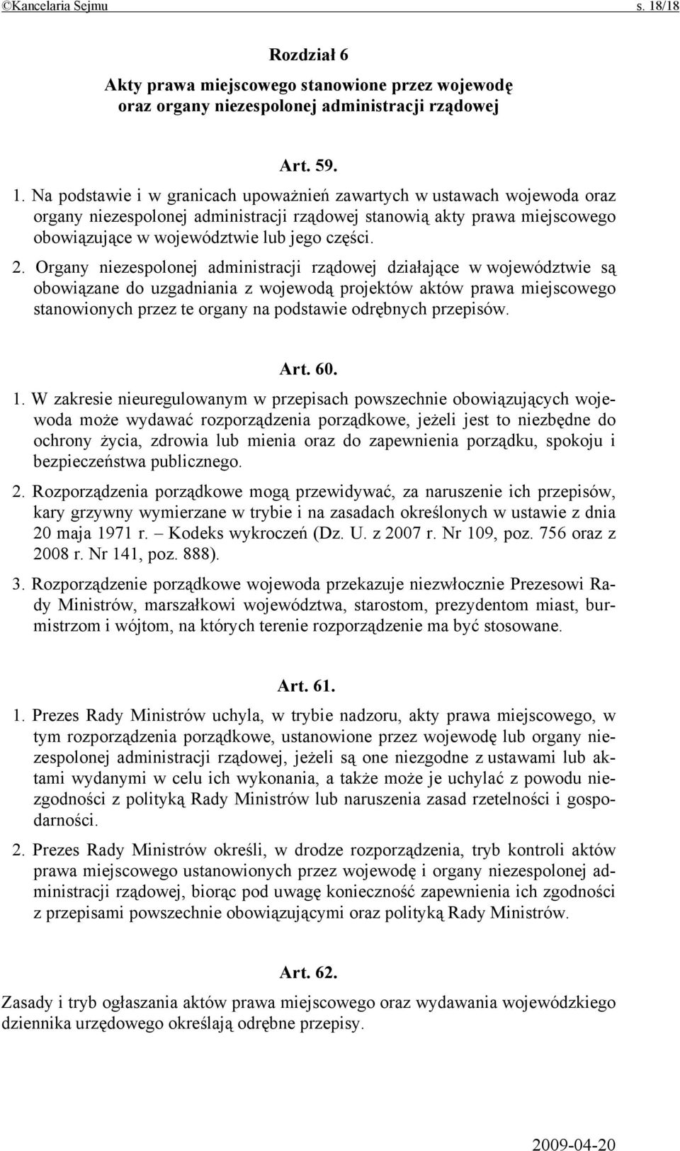 Na podstawie i w granicach upoważnień zawartych w ustawach wojewoda oraz organy niezespolonej administracji rządowej stanowią akty prawa miejscowego obowiązujące w województwie lub jego części. 2.