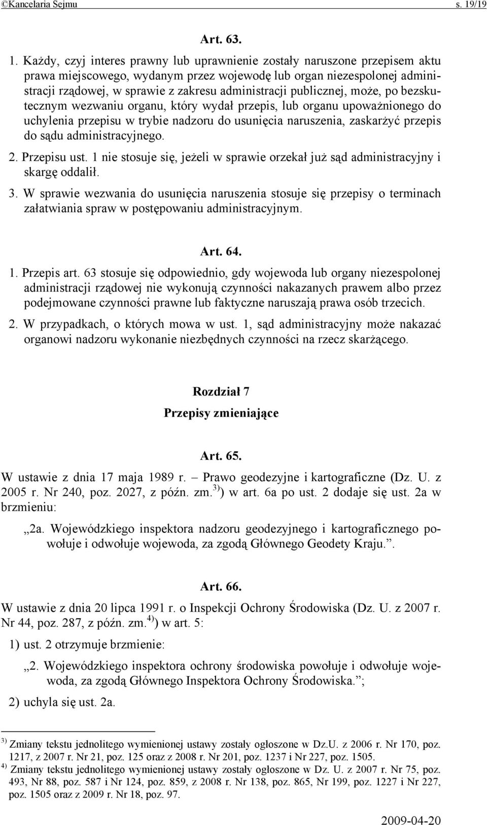 Każdy, czyj interes prawny lub uprawnienie zostały naruszone przepisem aktu prawa miejscowego, wydanym przez wojewodę lub organ niezespolonej administracji rządowej, w sprawie z zakresu administracji