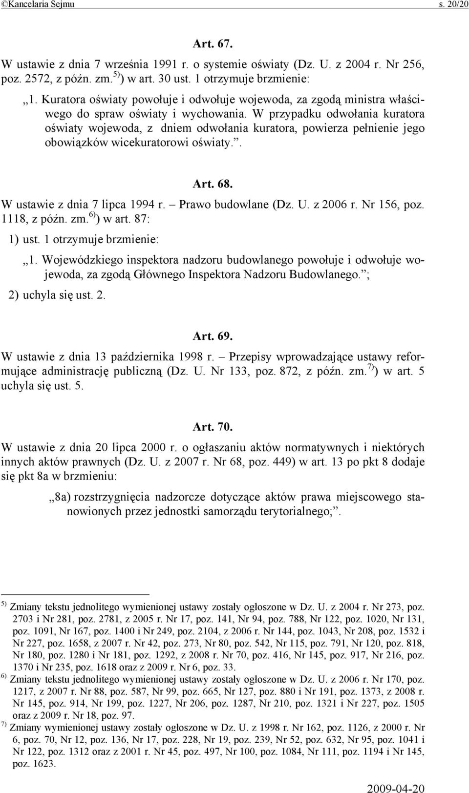 W przypadku odwołania kuratora oświaty wojewoda, z dniem odwołania kuratora, powierza pełnienie jego obowiązków wicekuratorowi oświaty.. Art. 68. W ustawie z dnia 7 lipca 1994 r. Prawo budowlane (Dz.