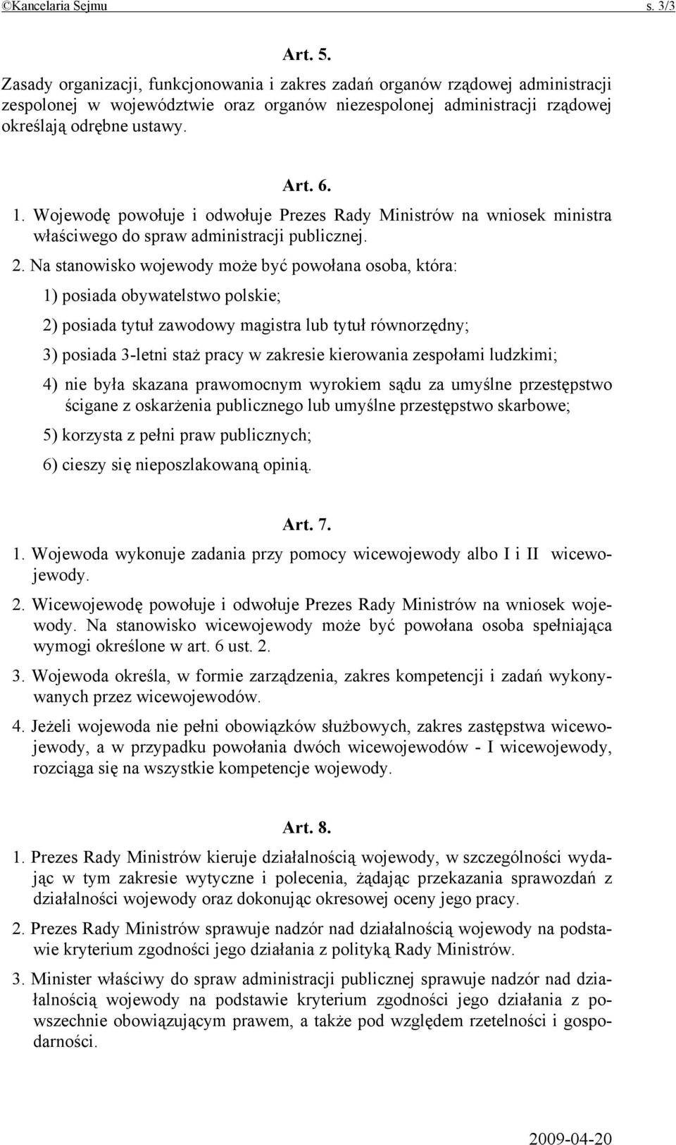 Wojewodę powołuje i odwołuje Prezes Rady Ministrów na wniosek ministra właściwego do spraw administracji publicznej. 2.